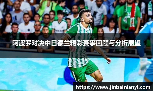 阿波罗对决中日德兰精彩赛事回顾与分析展望
