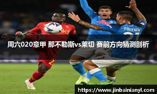 周六020意甲 那不勒斯vs莱切 赛前方向猜测剖析